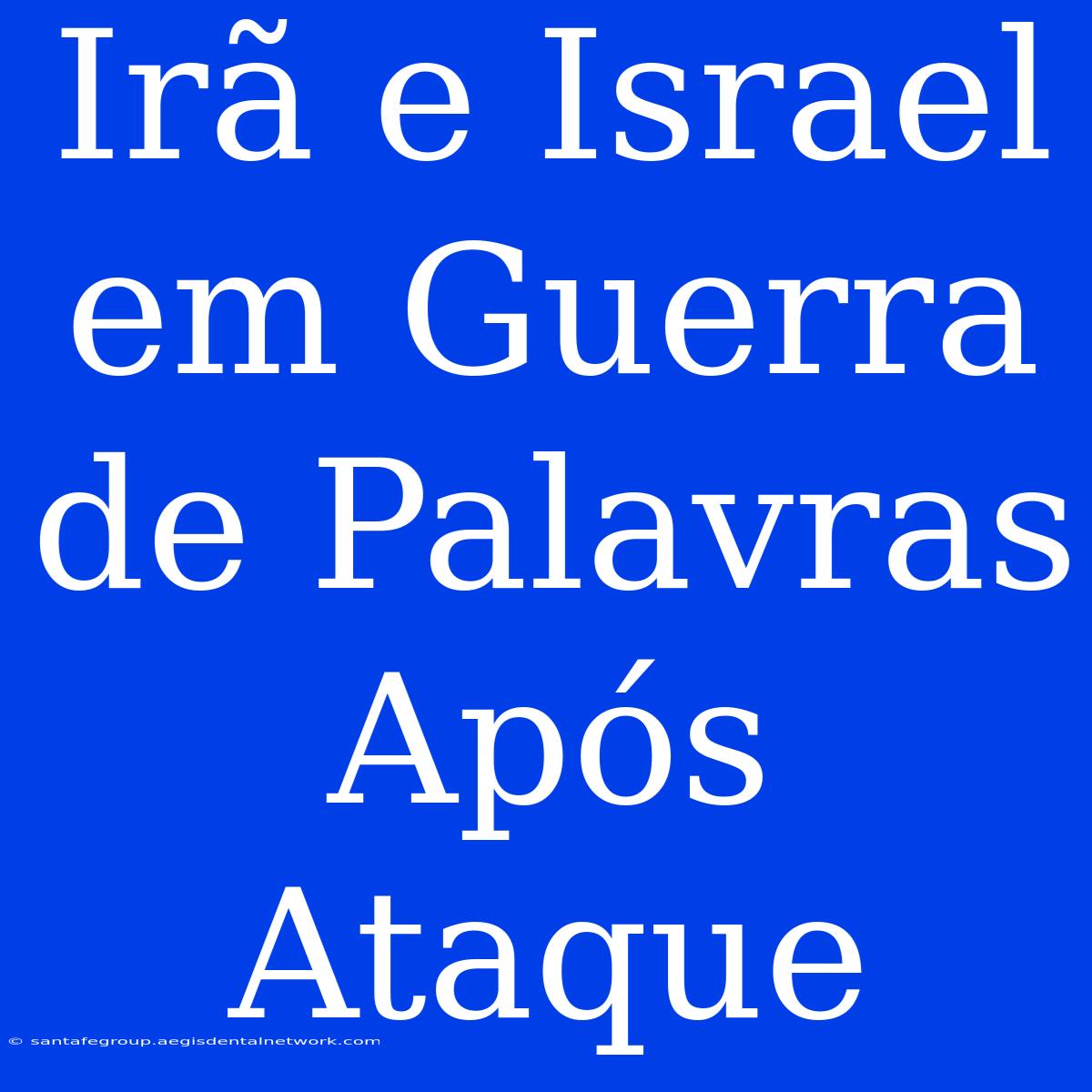 Irã E Israel Em Guerra De Palavras Após Ataque