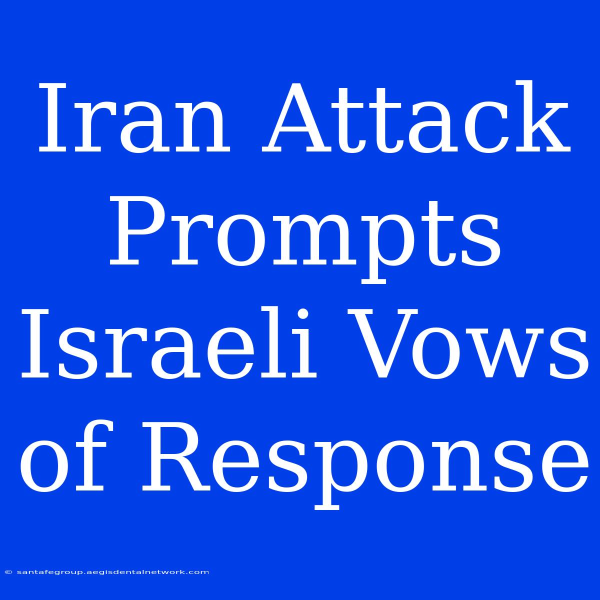 Iran Attack Prompts Israeli Vows Of Response