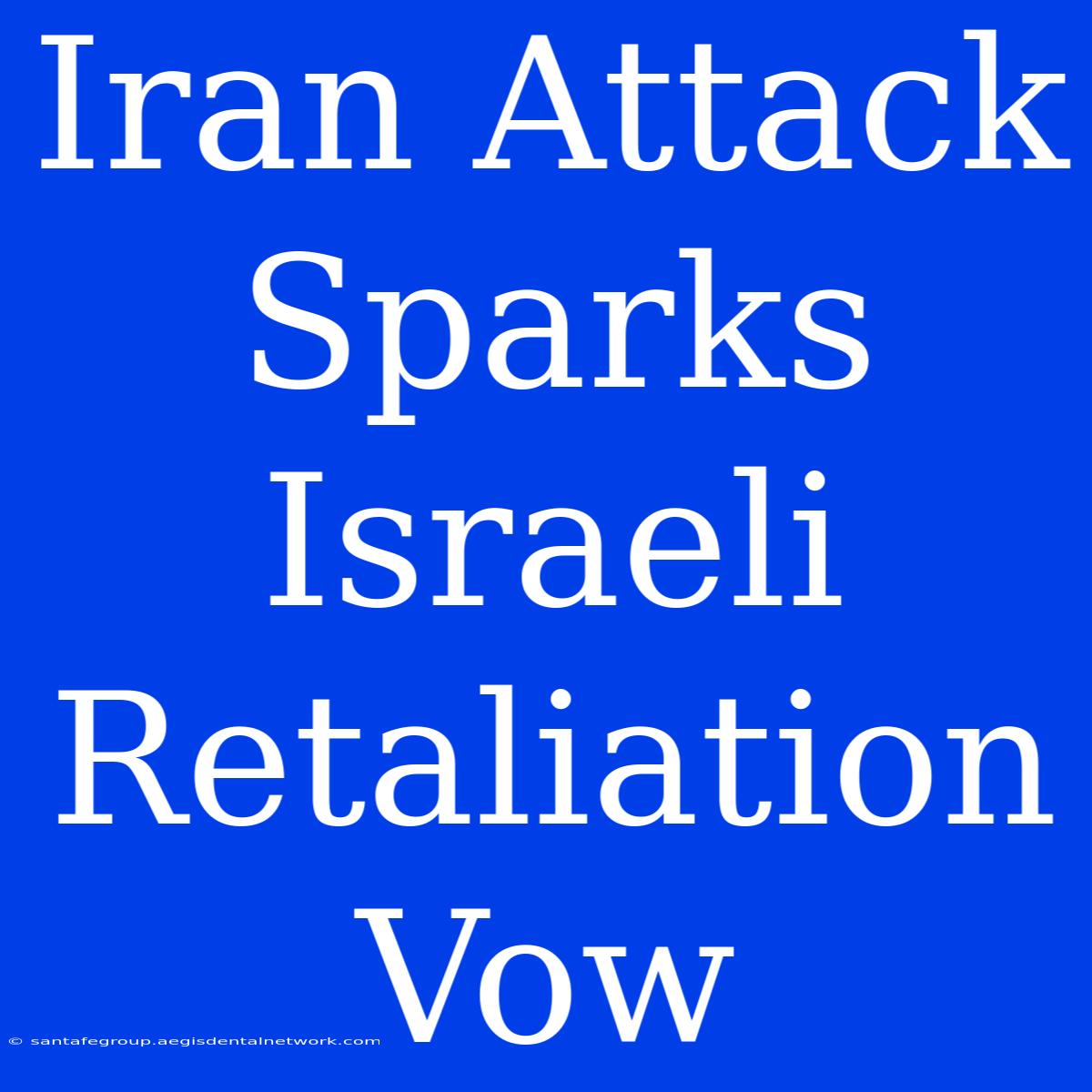 Iran Attack Sparks Israeli Retaliation Vow 