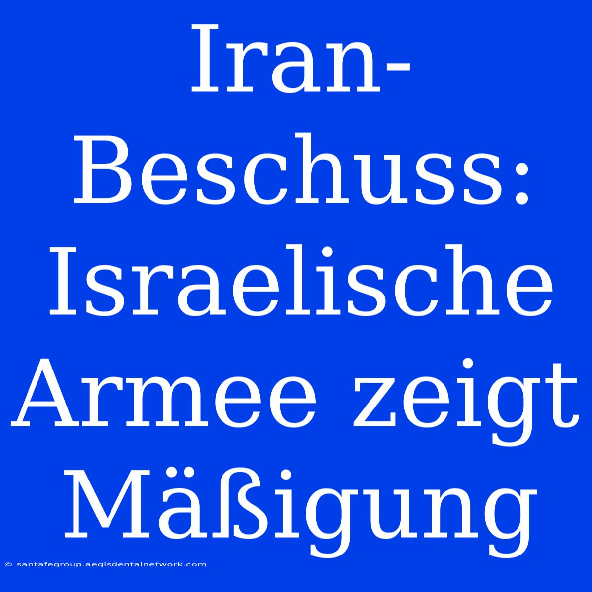 Iran-Beschuss: Israelische Armee Zeigt Mäßigung