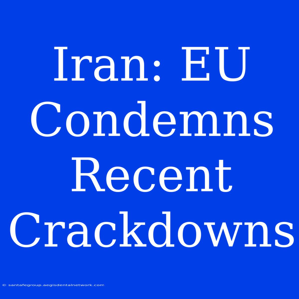 Iran: EU Condemns Recent Crackdowns