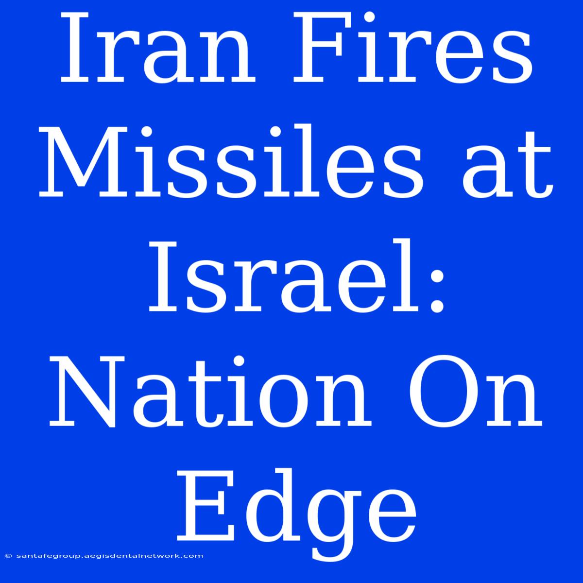 Iran Fires Missiles At Israel:  Nation On Edge