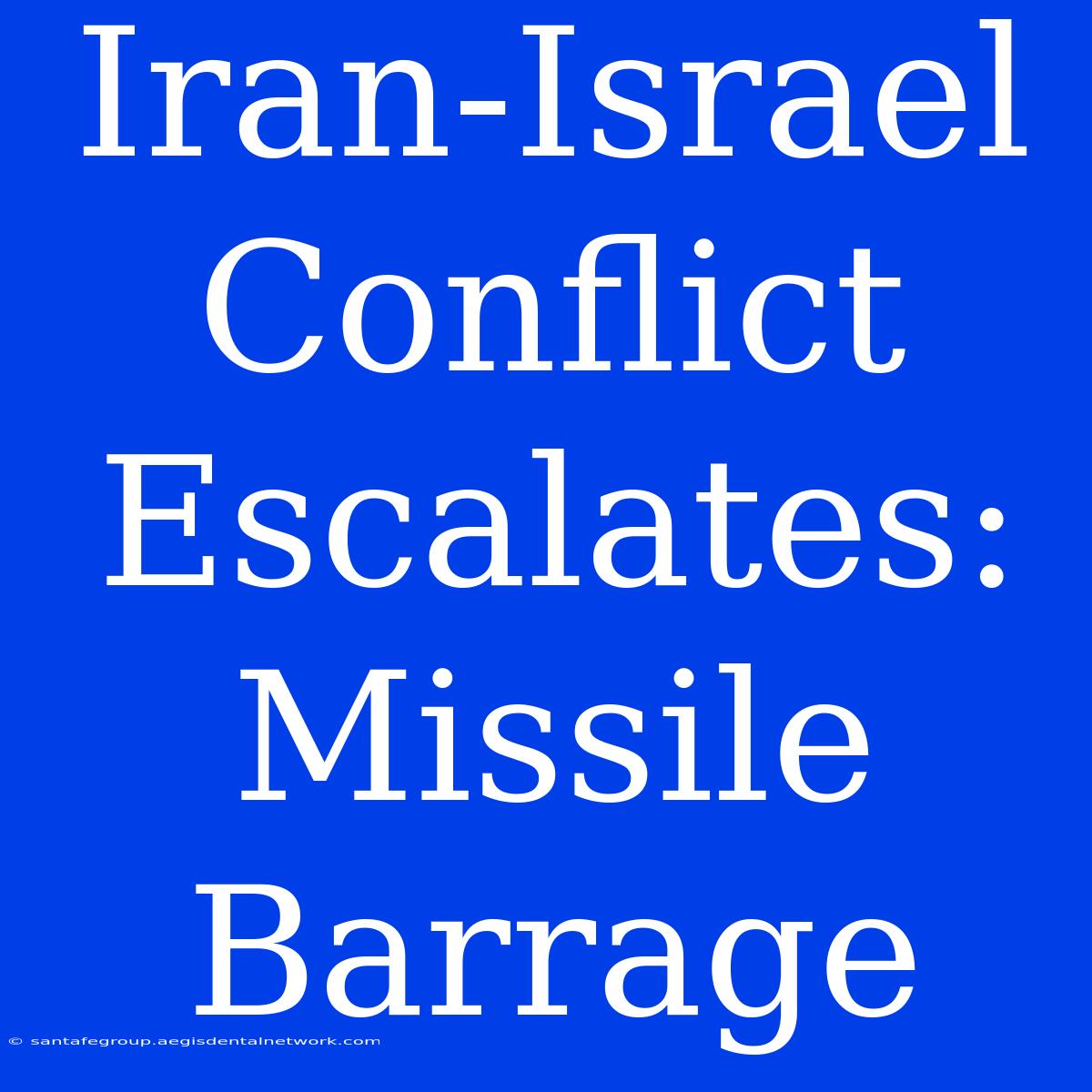 Iran-Israel Conflict Escalates: Missile Barrage