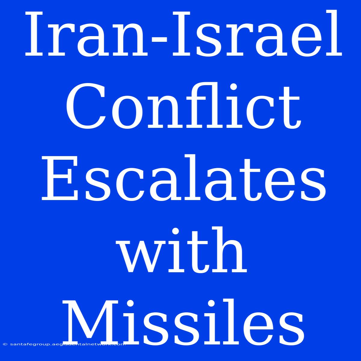 Iran-Israel Conflict Escalates With Missiles