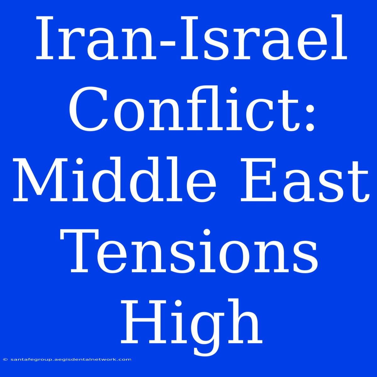 Iran-Israel Conflict: Middle East Tensions High