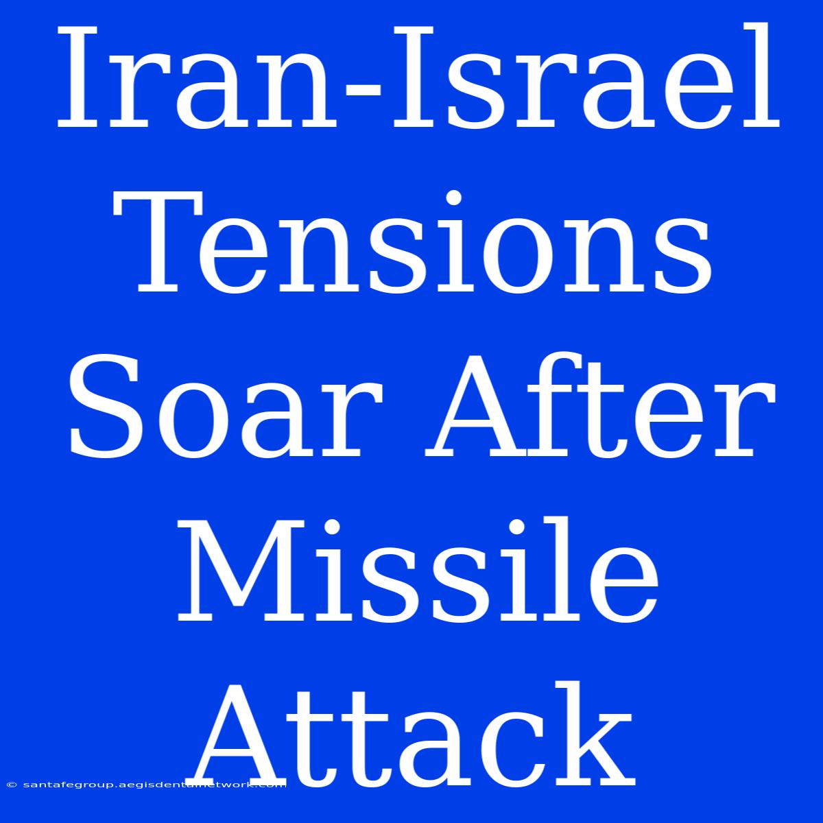 Iran-Israel Tensions Soar After Missile Attack