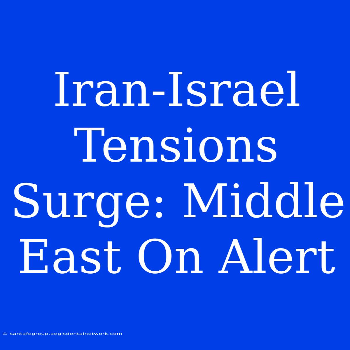 Iran-Israel Tensions Surge: Middle East On Alert