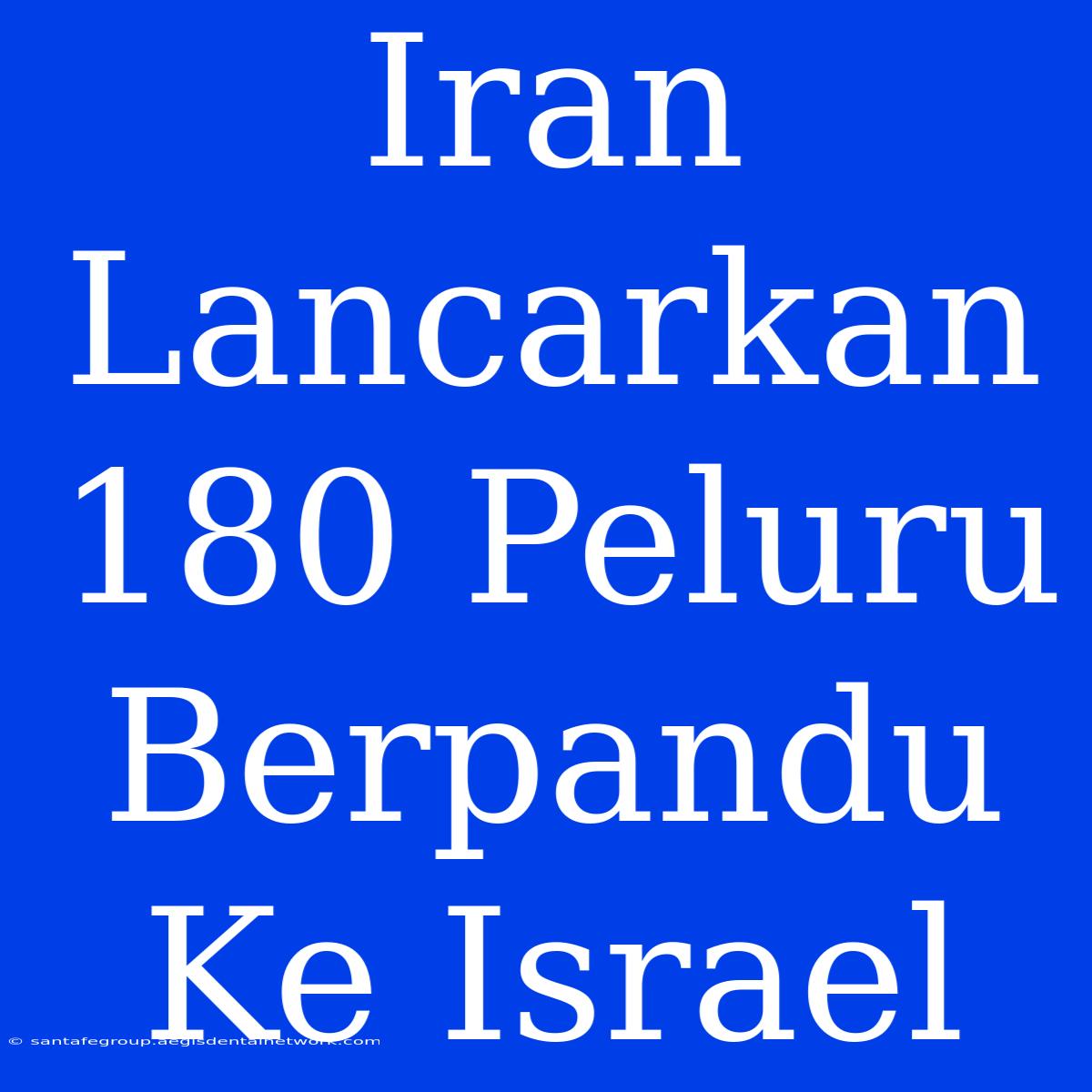 Iran Lancarkan 180 Peluru Berpandu Ke Israel