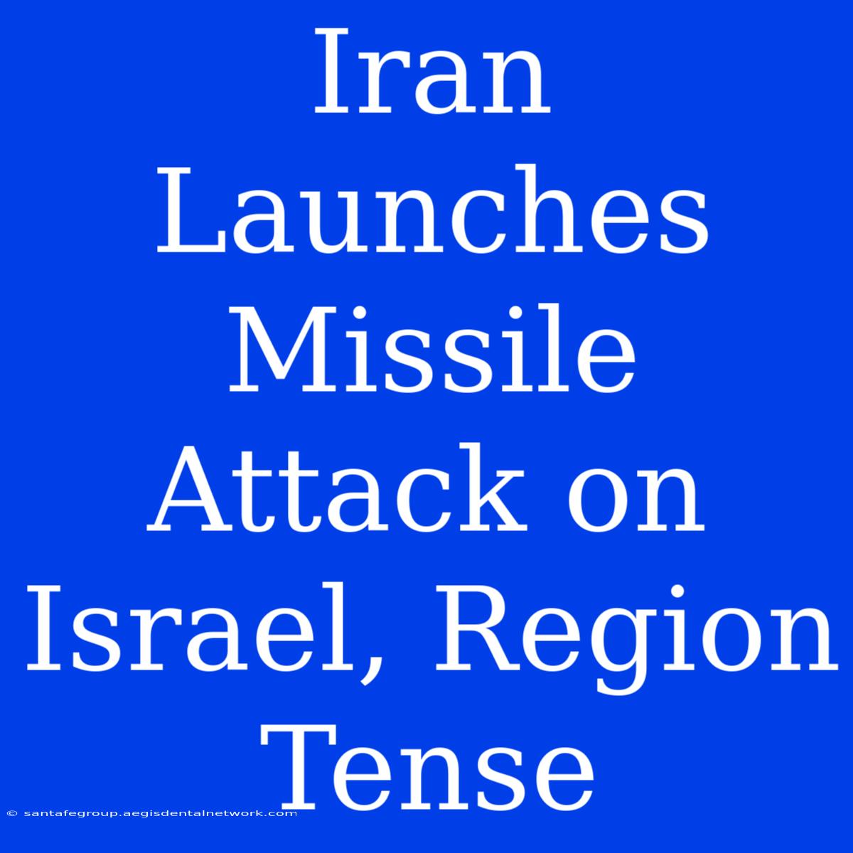 Iran Launches Missile Attack On Israel, Region Tense