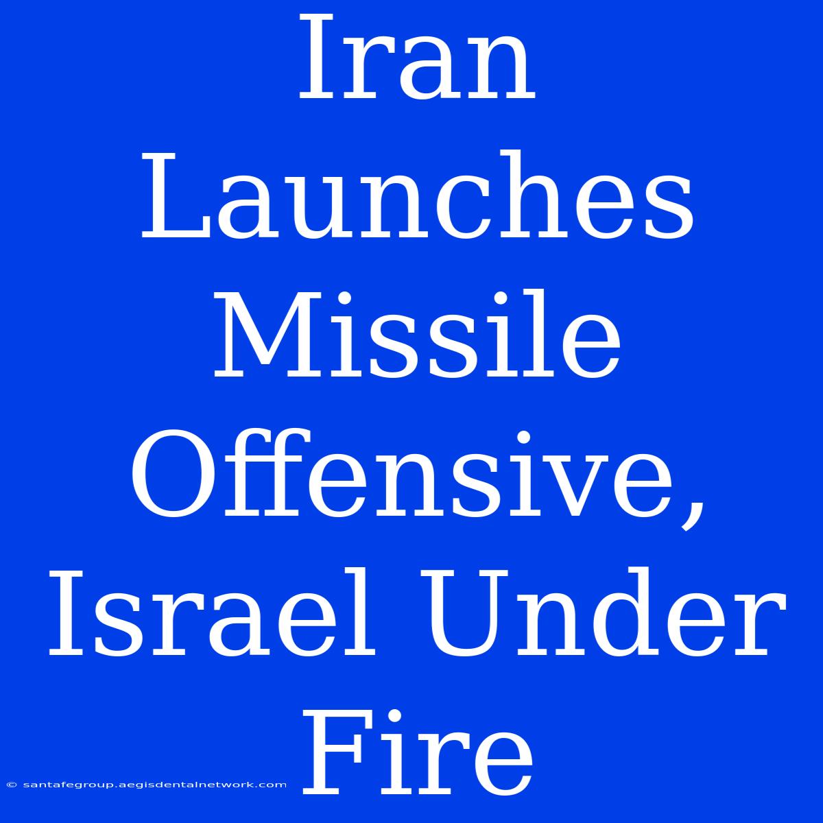 Iran Launches Missile Offensive, Israel Under Fire