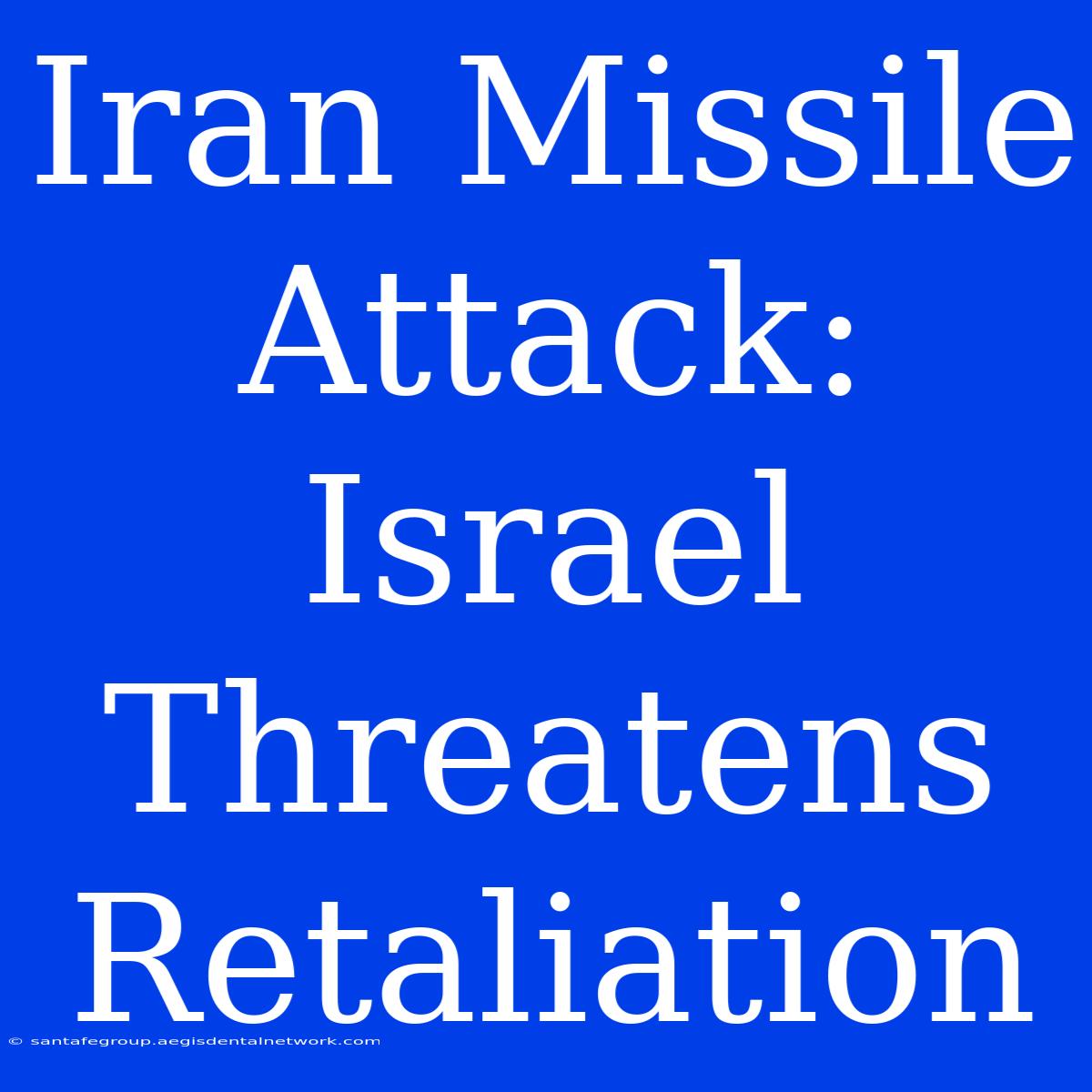 Iran Missile Attack: Israel Threatens Retaliation