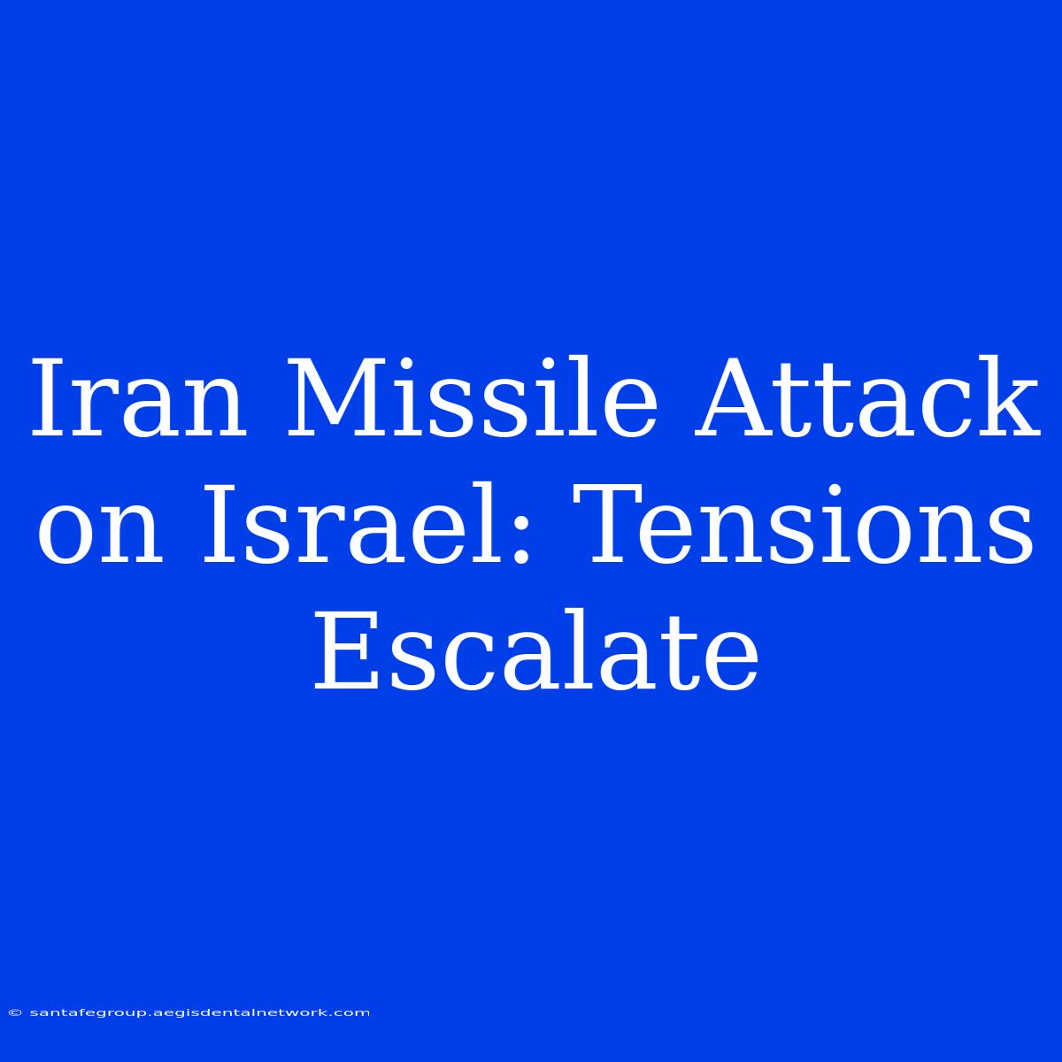 Iran Missile Attack On Israel: Tensions Escalate