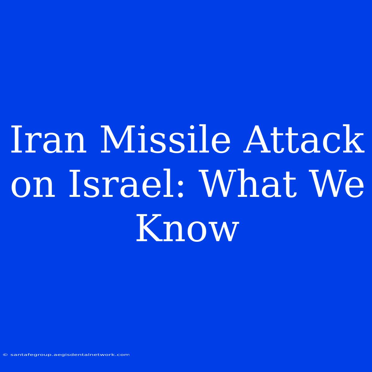 Iran Missile Attack On Israel: What We Know