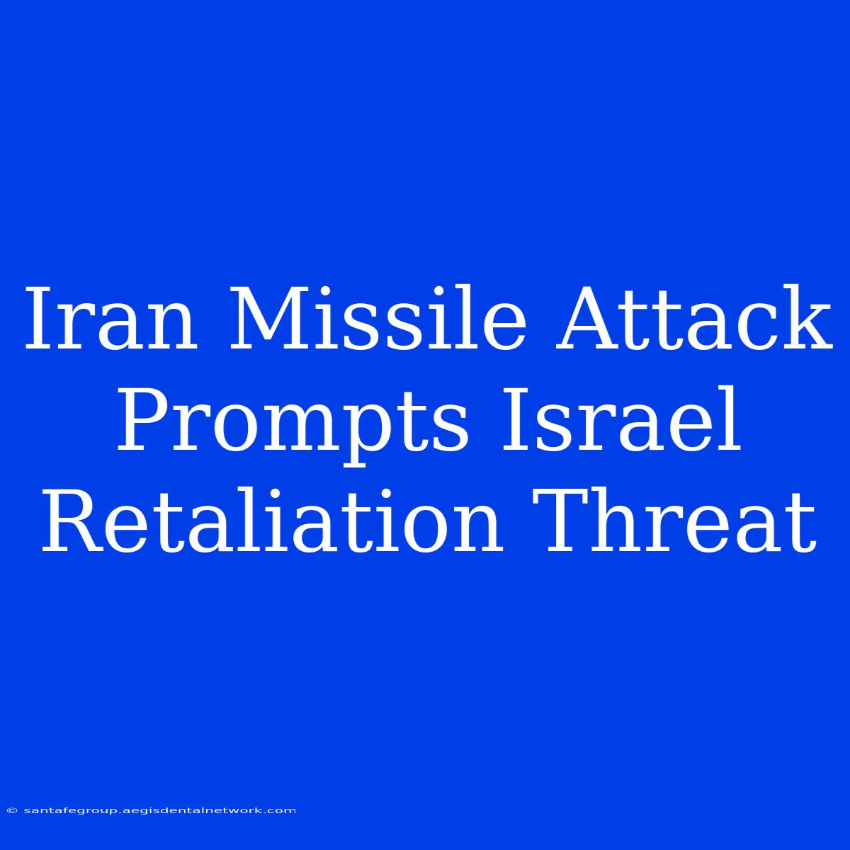 Iran Missile Attack Prompts Israel Retaliation Threat