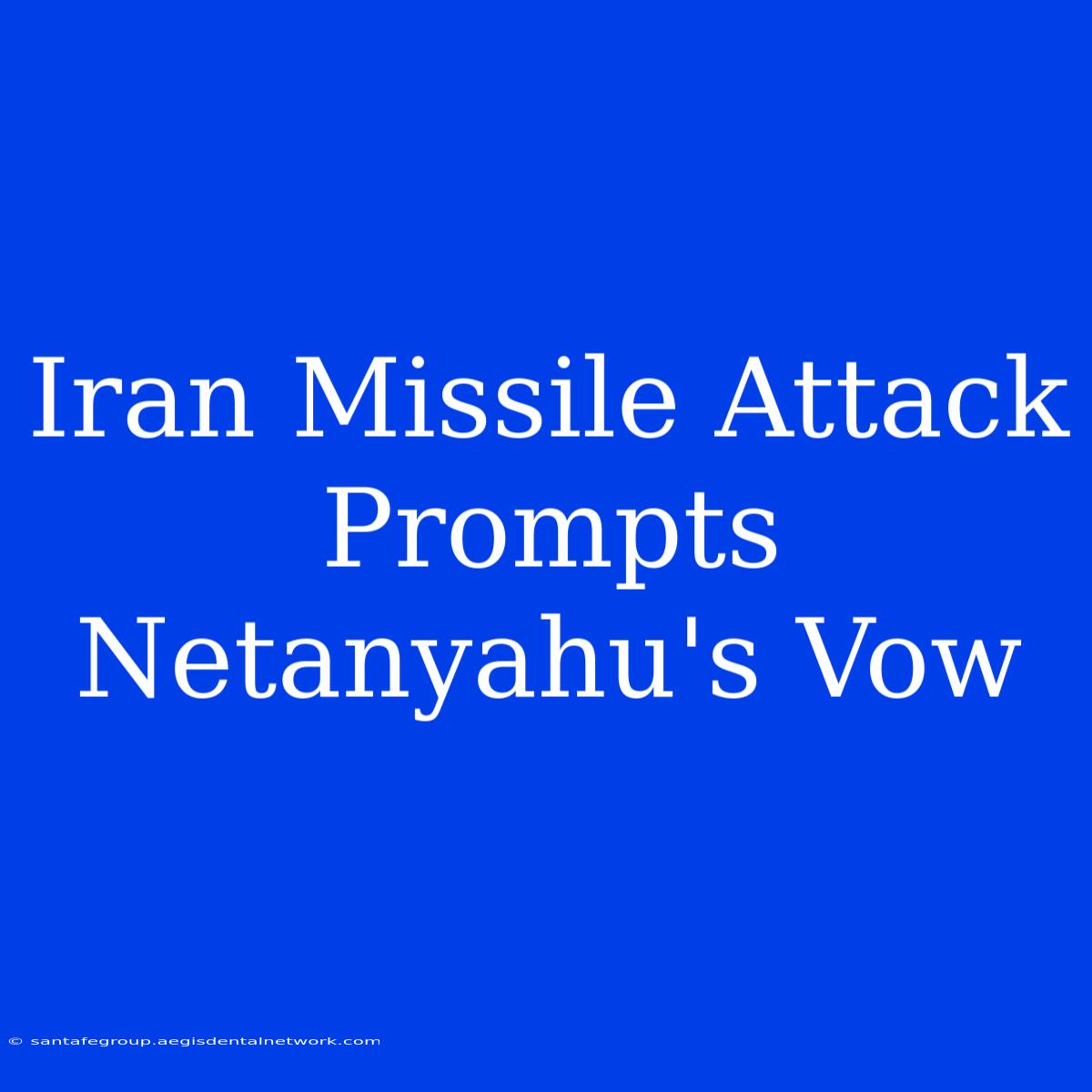 Iran Missile Attack Prompts Netanyahu's Vow