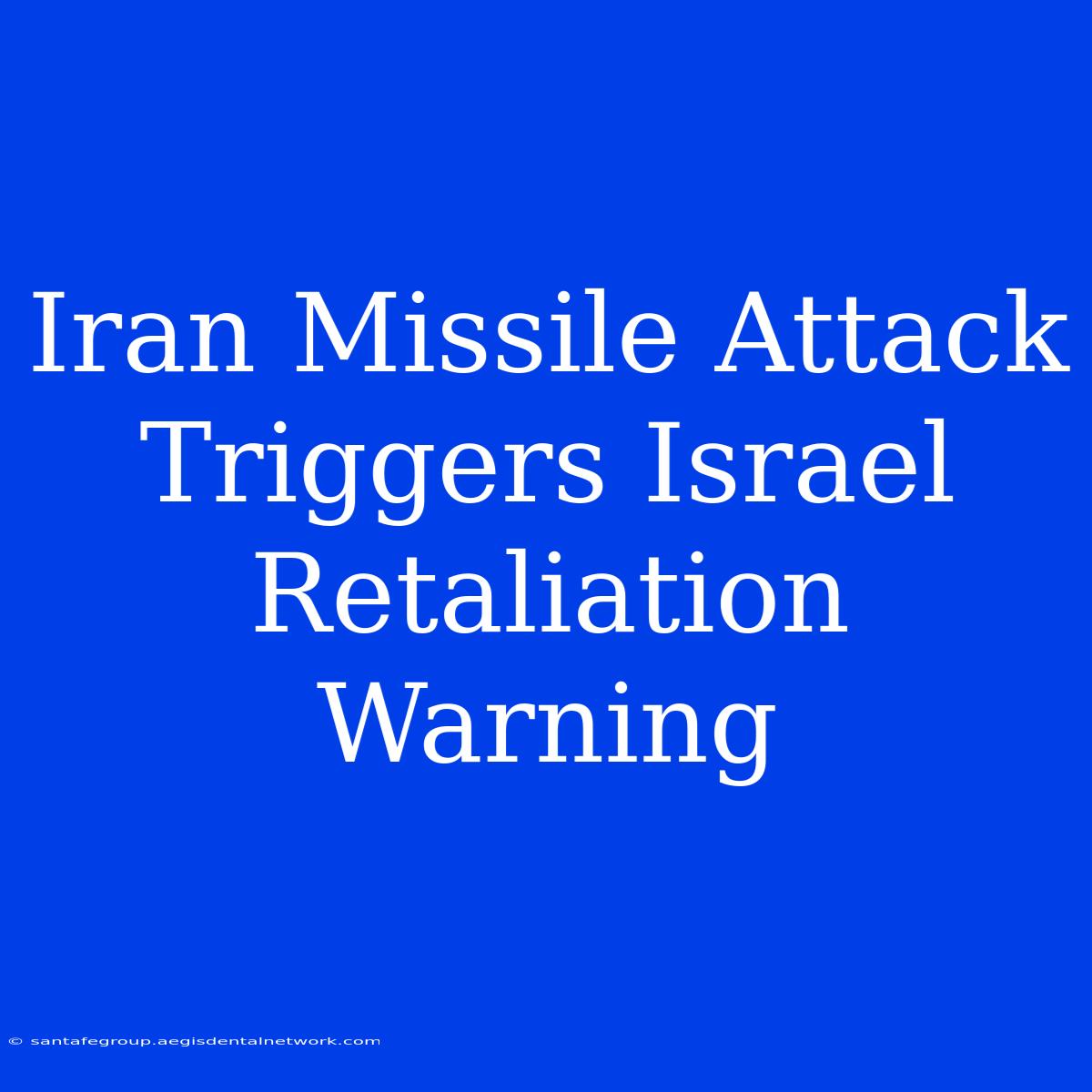 Iran Missile Attack Triggers Israel Retaliation Warning