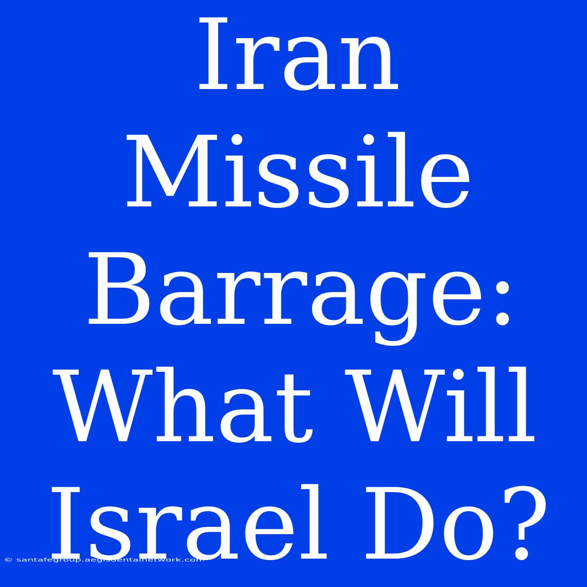 Iran Missile Barrage: What Will Israel Do?