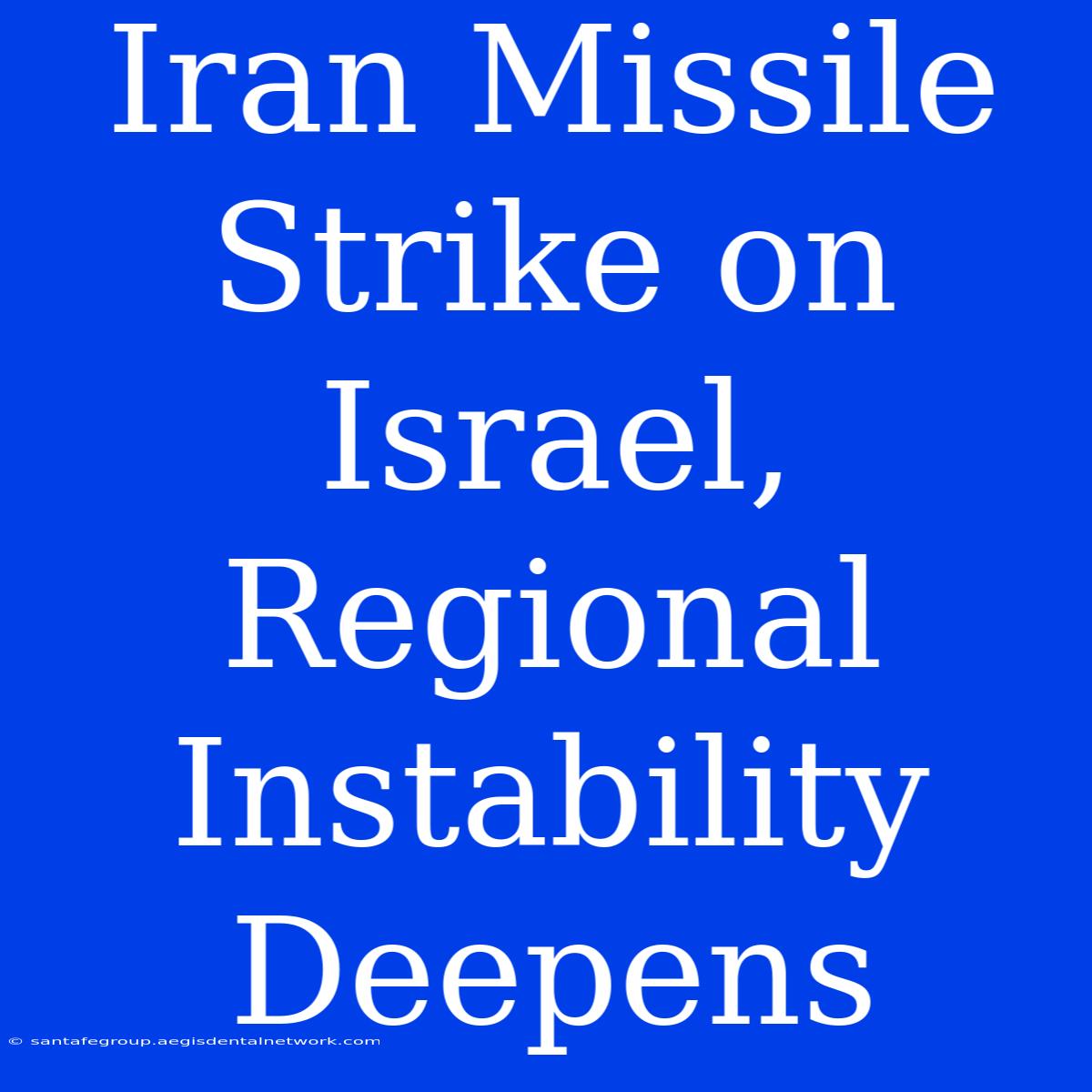 Iran Missile Strike On Israel, Regional Instability Deepens