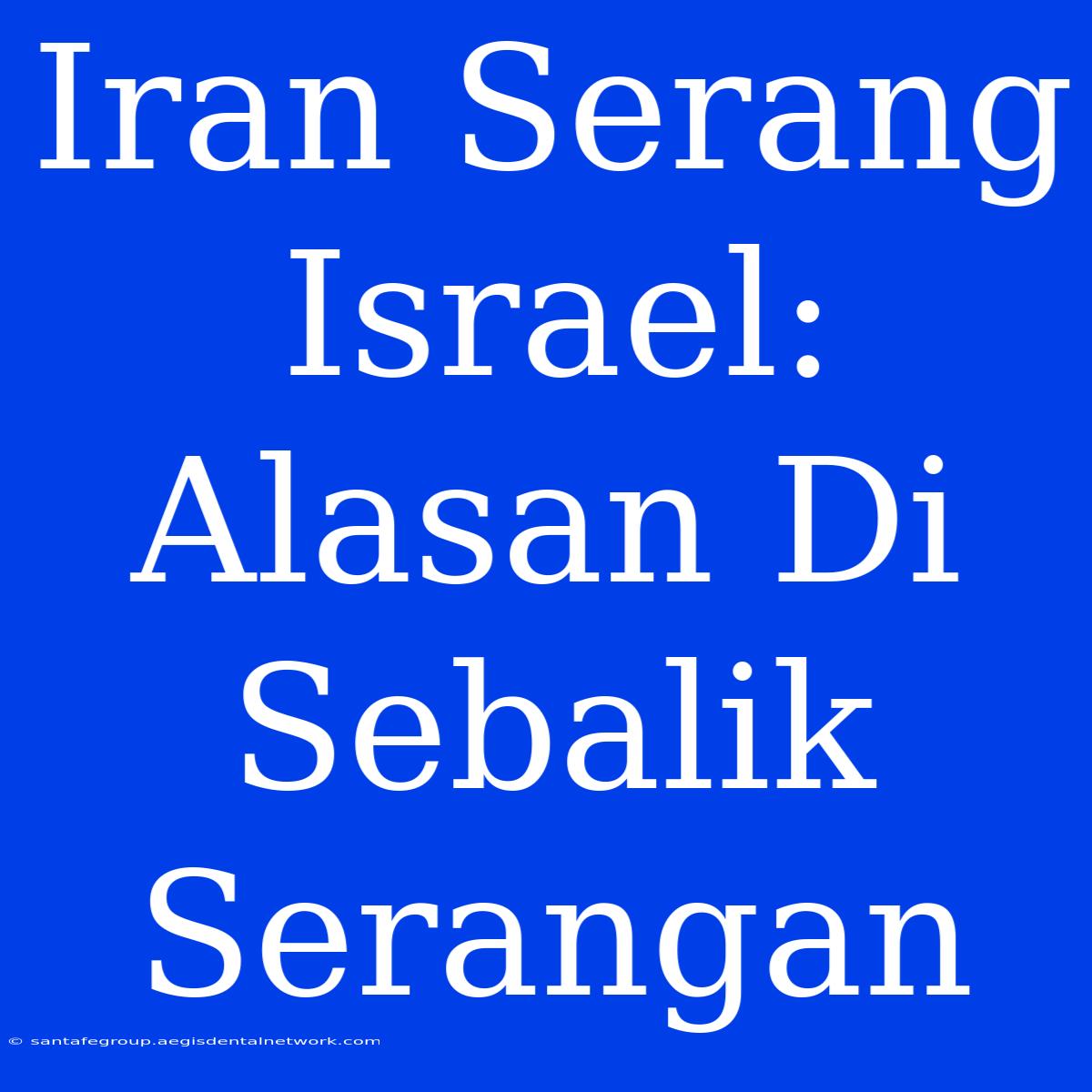 Iran Serang Israel: Alasan Di Sebalik Serangan