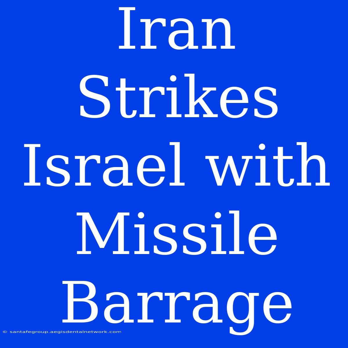 Iran Strikes Israel With Missile Barrage