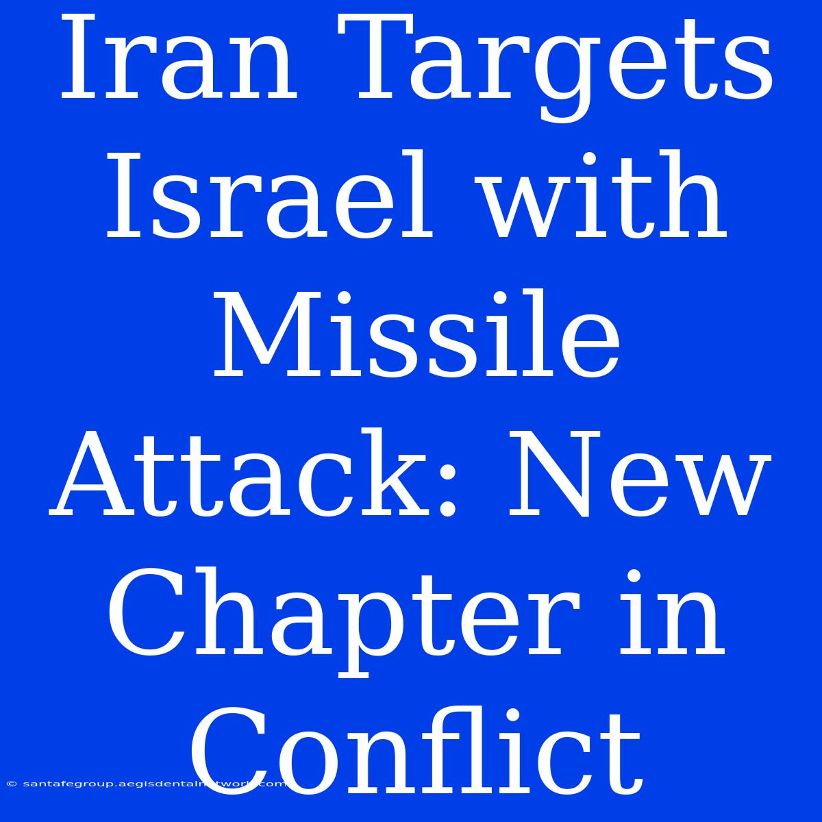 Iran Targets Israel With Missile Attack: New Chapter In Conflict