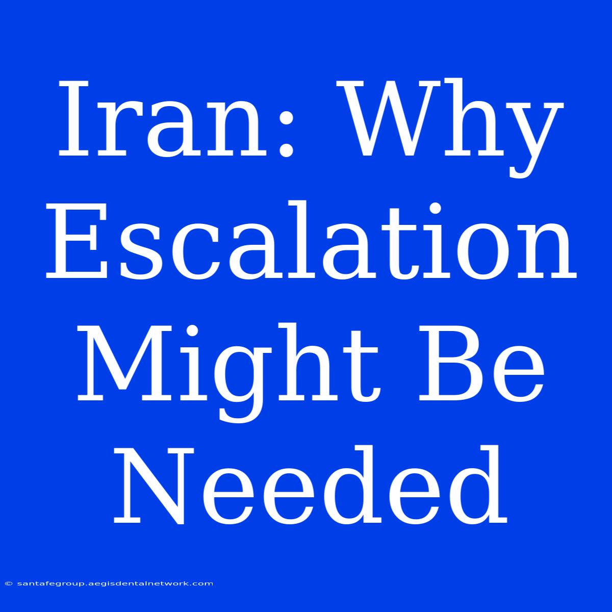 Iran: Why Escalation Might Be Needed