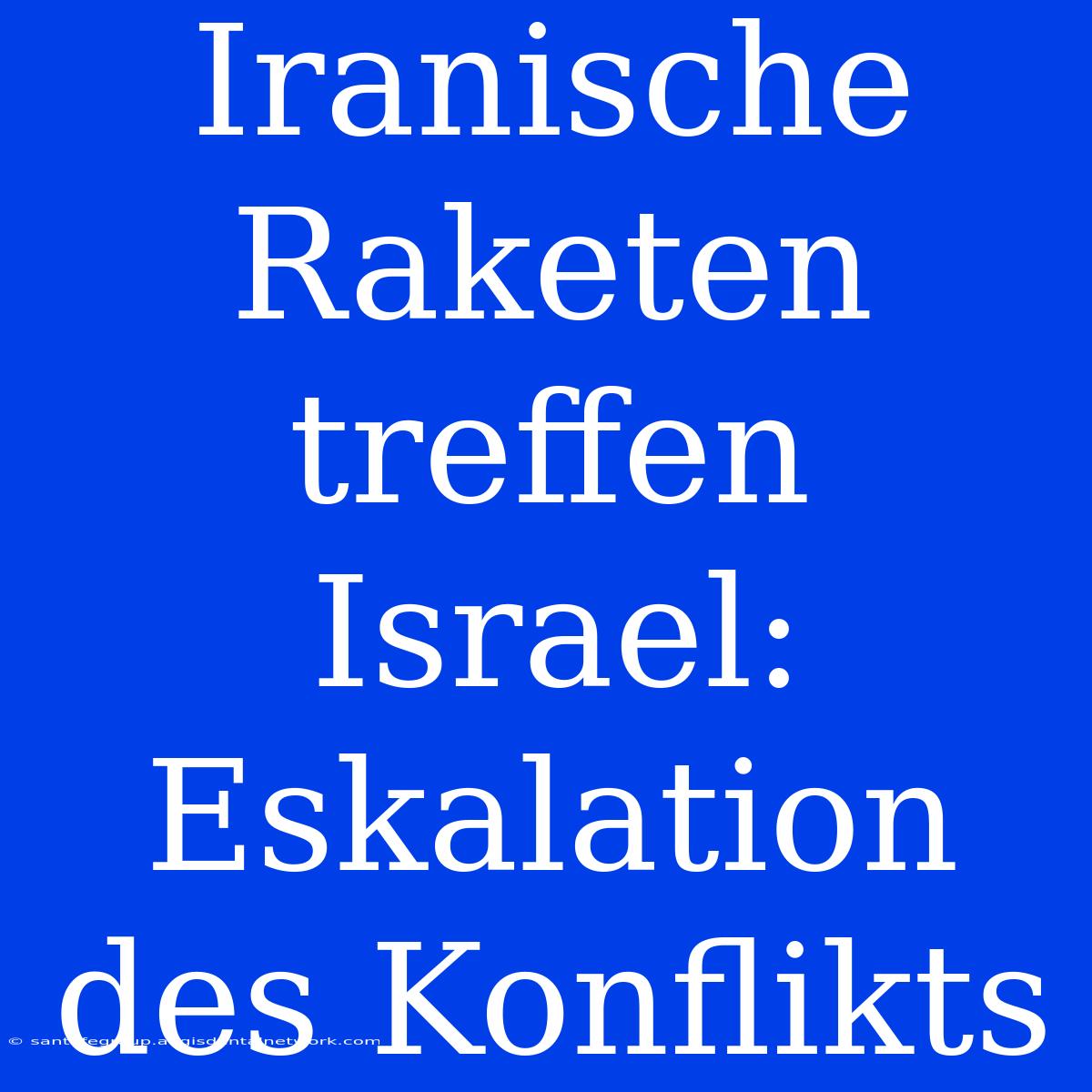 Iranische Raketen Treffen Israel: Eskalation Des Konflikts