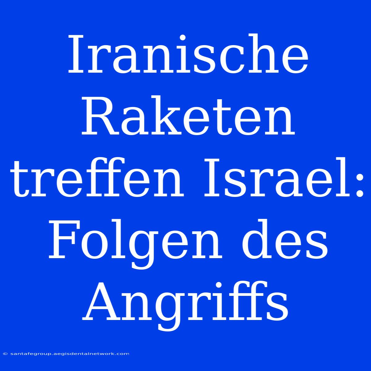 Iranische Raketen Treffen Israel: Folgen Des Angriffs