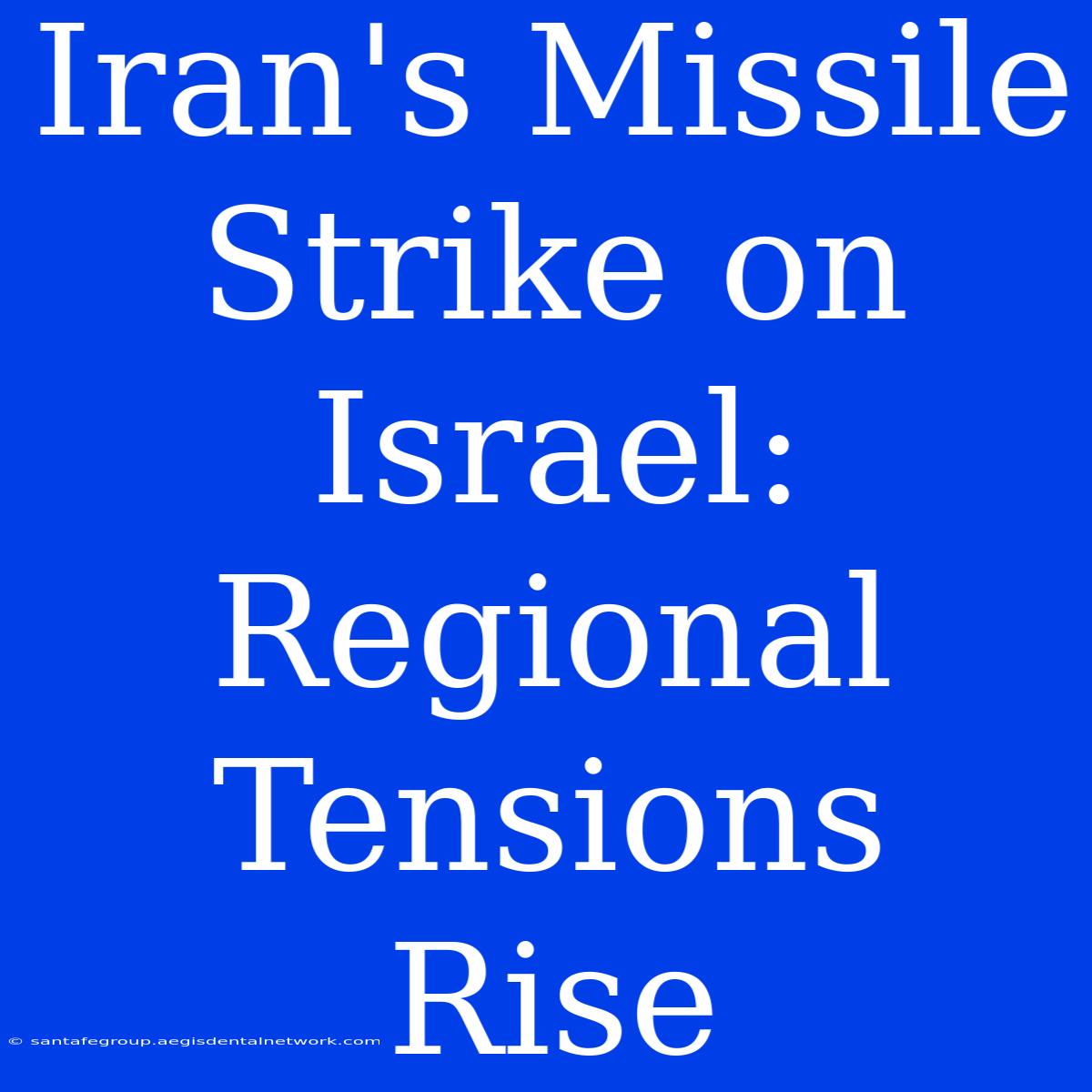 Iran's Missile Strike On Israel: Regional Tensions Rise