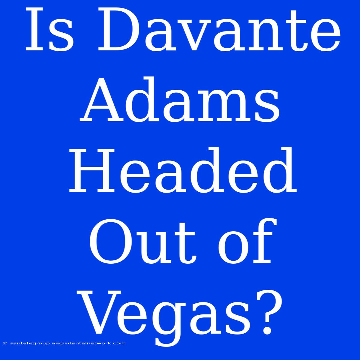 Is Davante Adams Headed Out Of Vegas? 