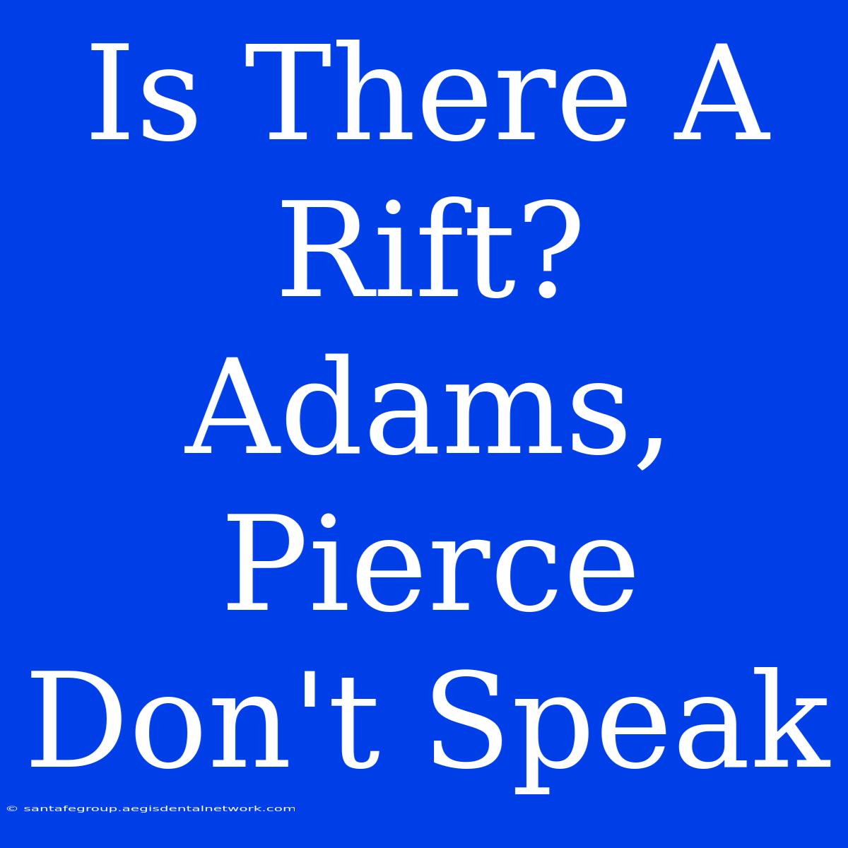 Is There A Rift? Adams, Pierce Don't Speak