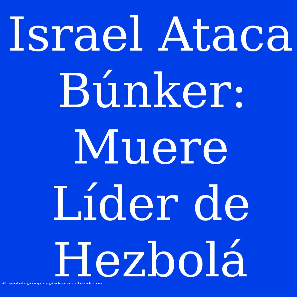 Israel Ataca Búnker: Muere Líder De Hezbolá