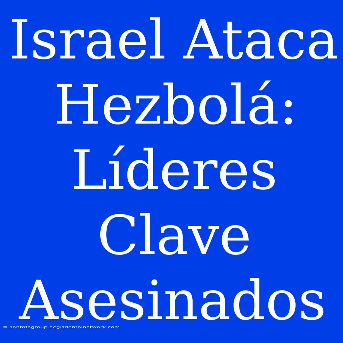 Israel Ataca Hezbolá: Líderes Clave Asesinados