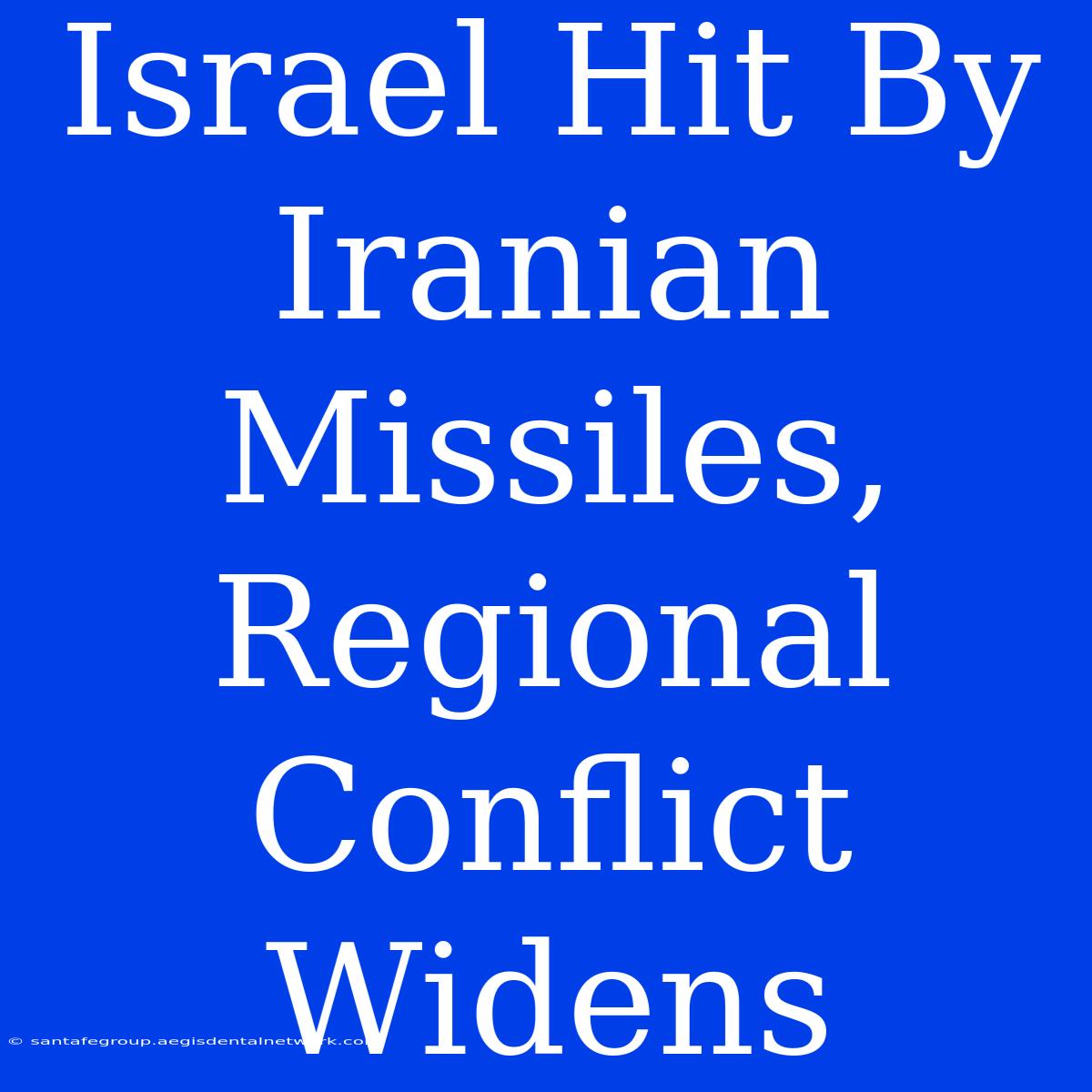 Israel Hit By Iranian Missiles, Regional Conflict Widens