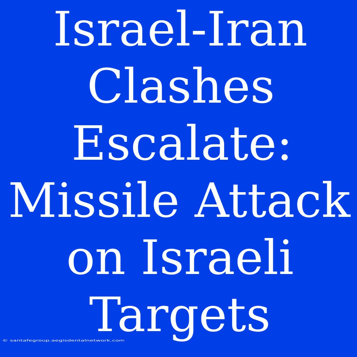 Israel-Iran Clashes Escalate: Missile Attack On Israeli Targets