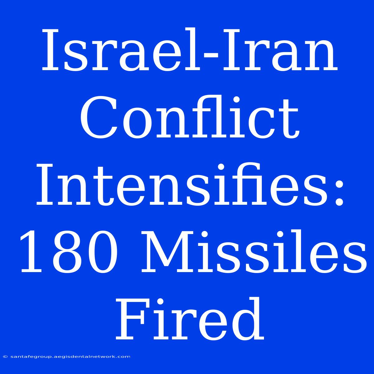 Israel-Iran Conflict Intensifies: 180 Missiles Fired