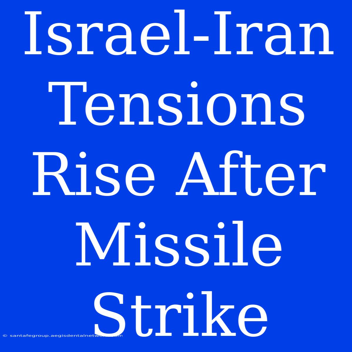 Israel-Iran Tensions Rise After Missile Strike