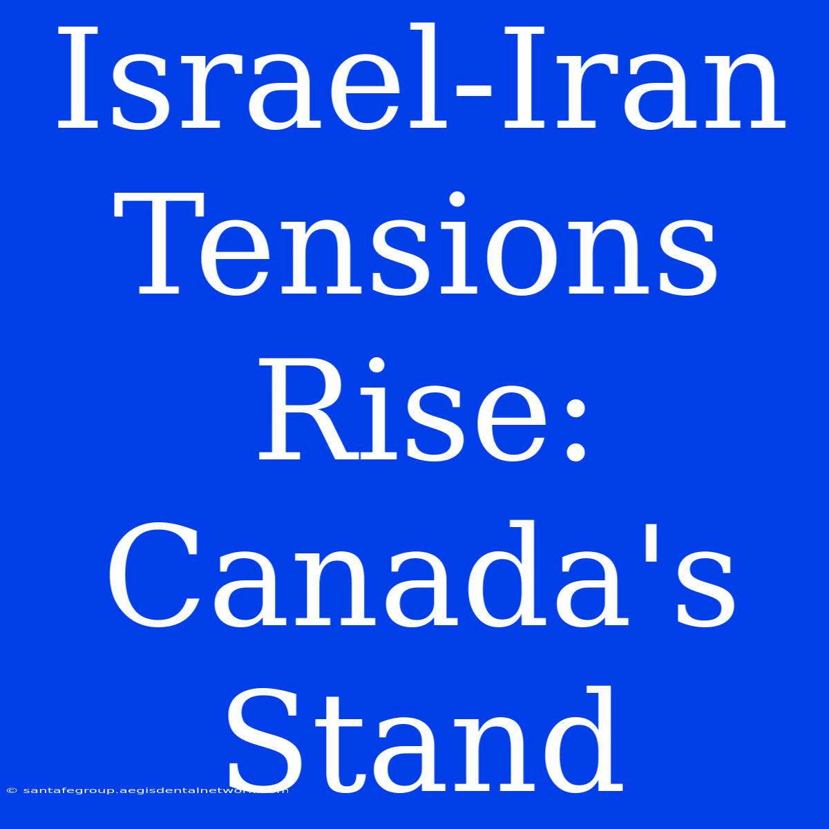 Israel-Iran Tensions Rise: Canada's Stand