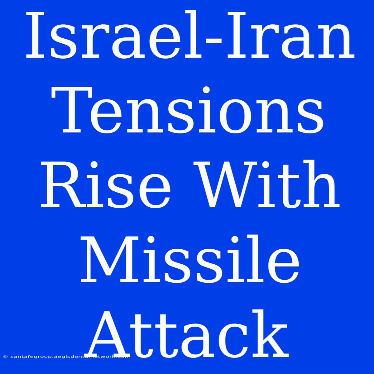 Israel-Iran Tensions Rise With Missile Attack