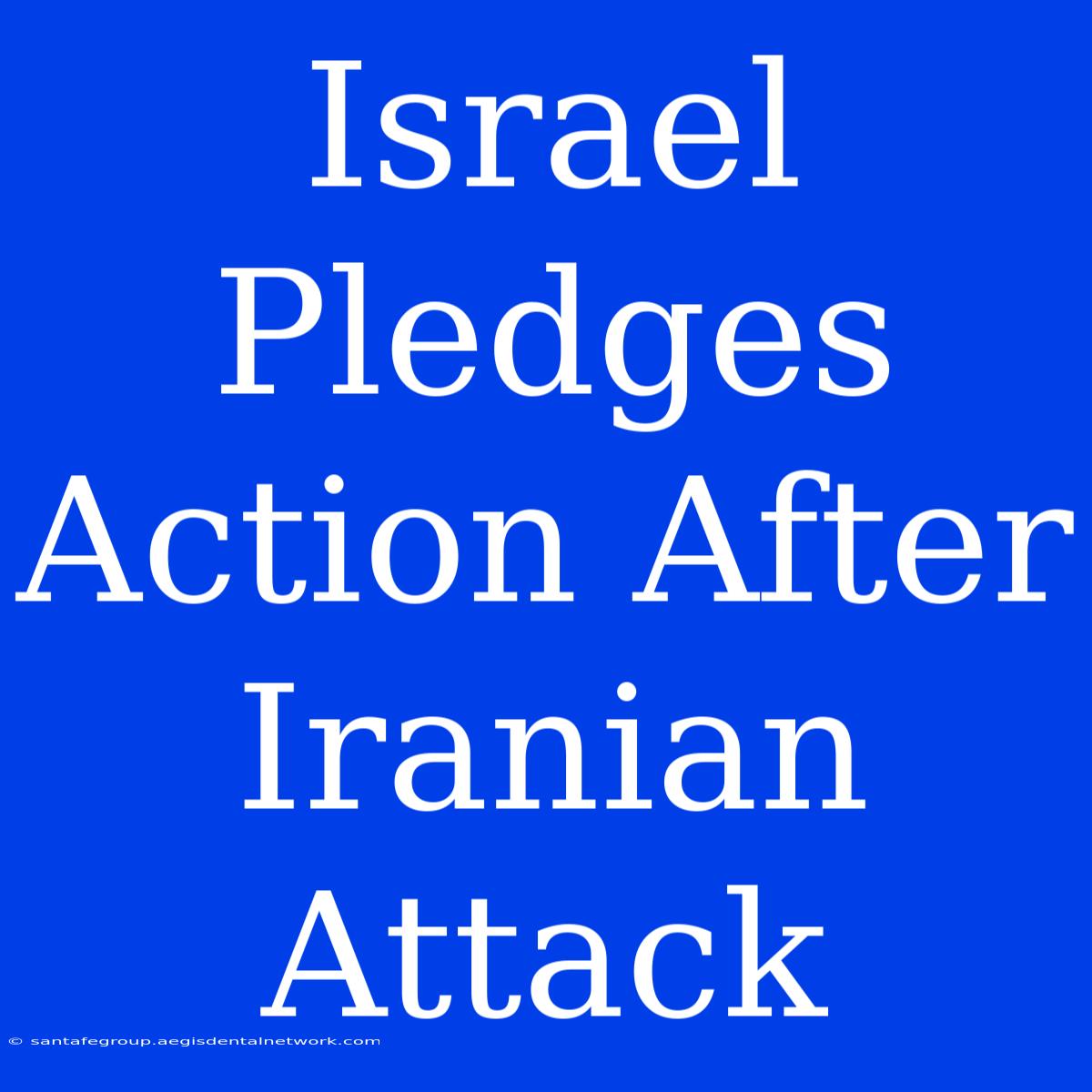 Israel Pledges Action After Iranian Attack