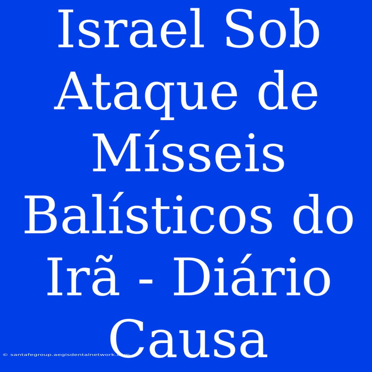 Israel Sob Ataque De Mísseis Balísticos Do Irã - Diário Causa