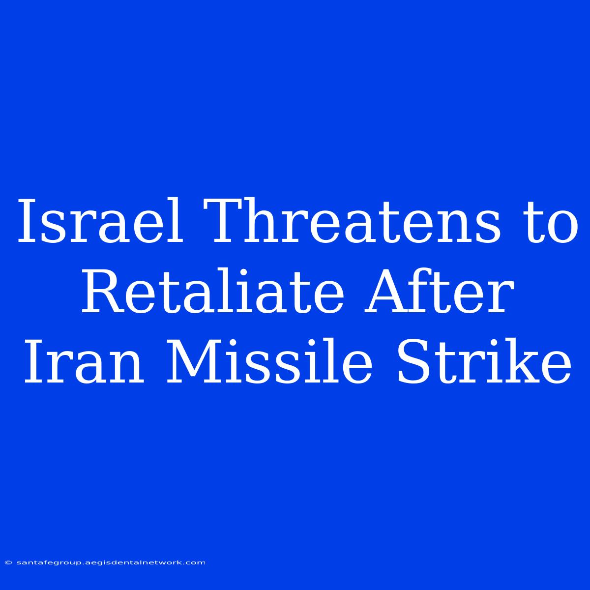 Israel Threatens To Retaliate After Iran Missile Strike