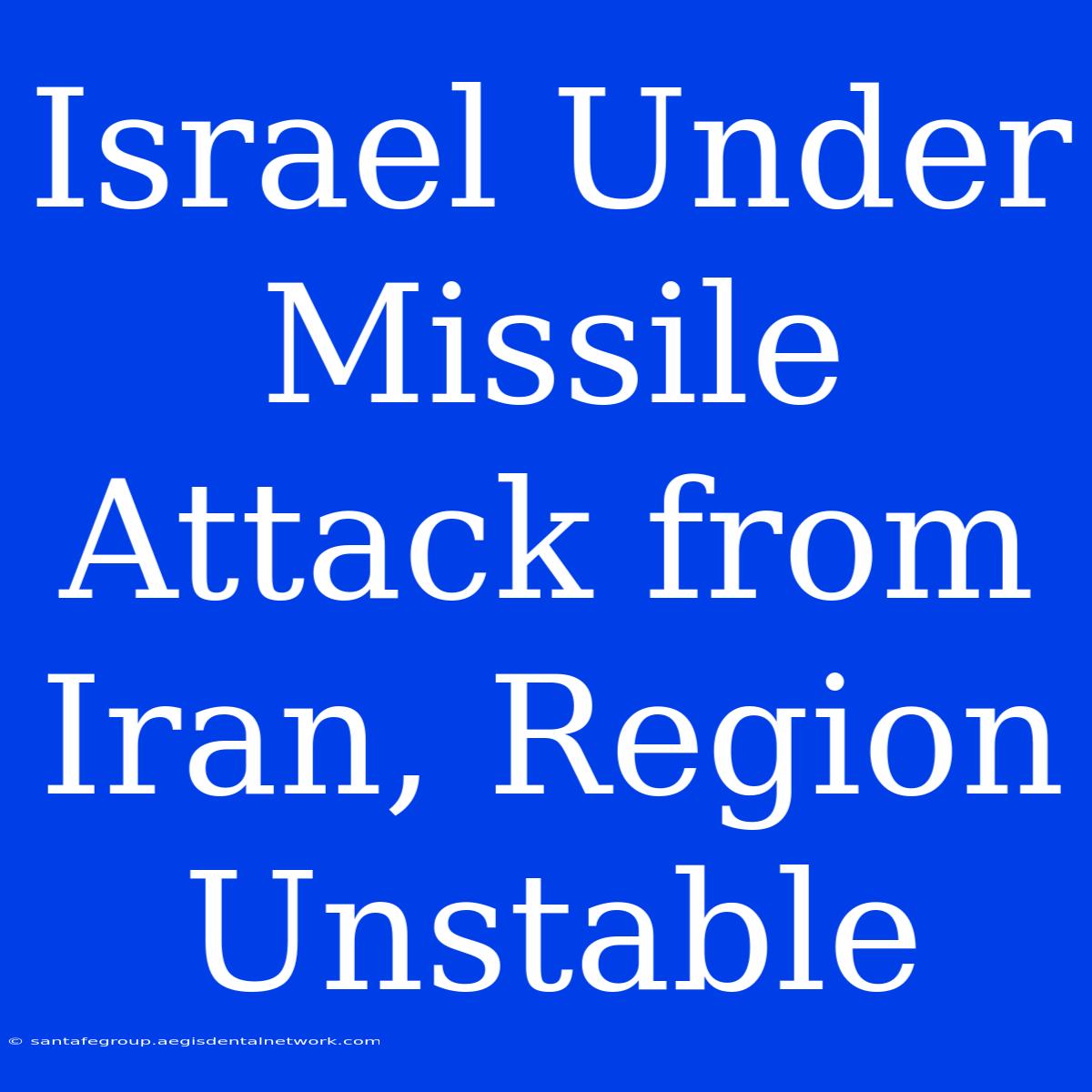 Israel Under Missile Attack From Iran, Region Unstable