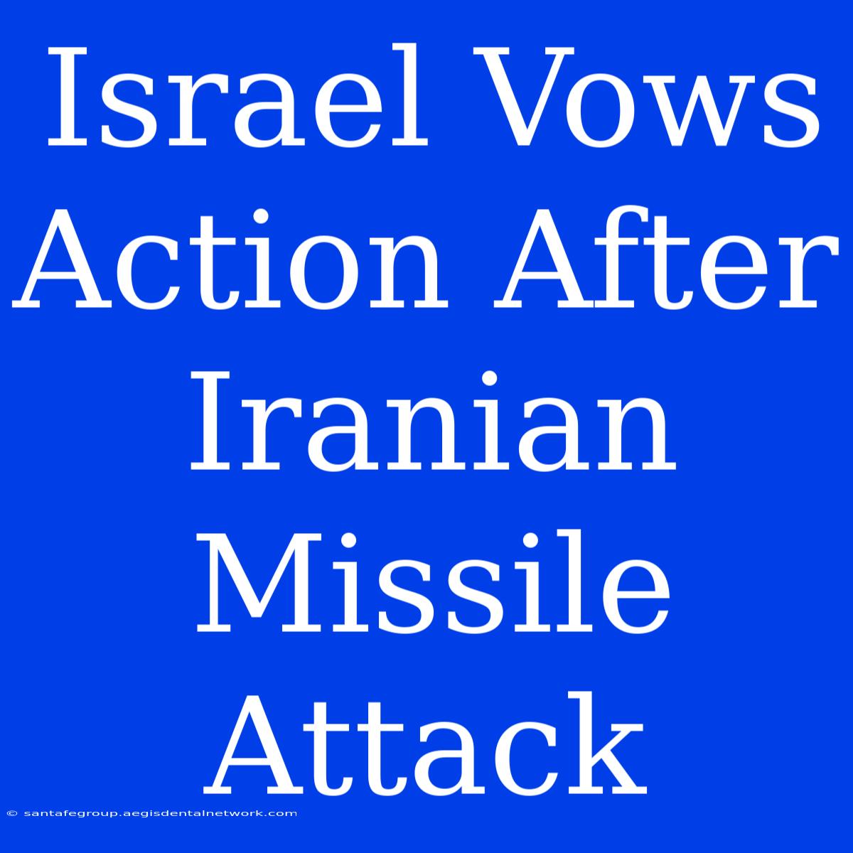 Israel Vows Action After Iranian Missile Attack