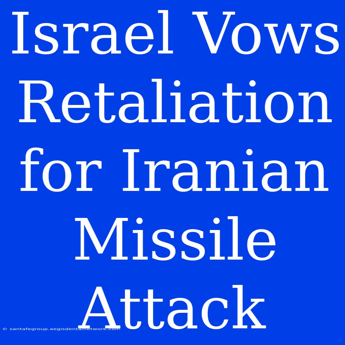 Israel Vows Retaliation For Iranian Missile Attack