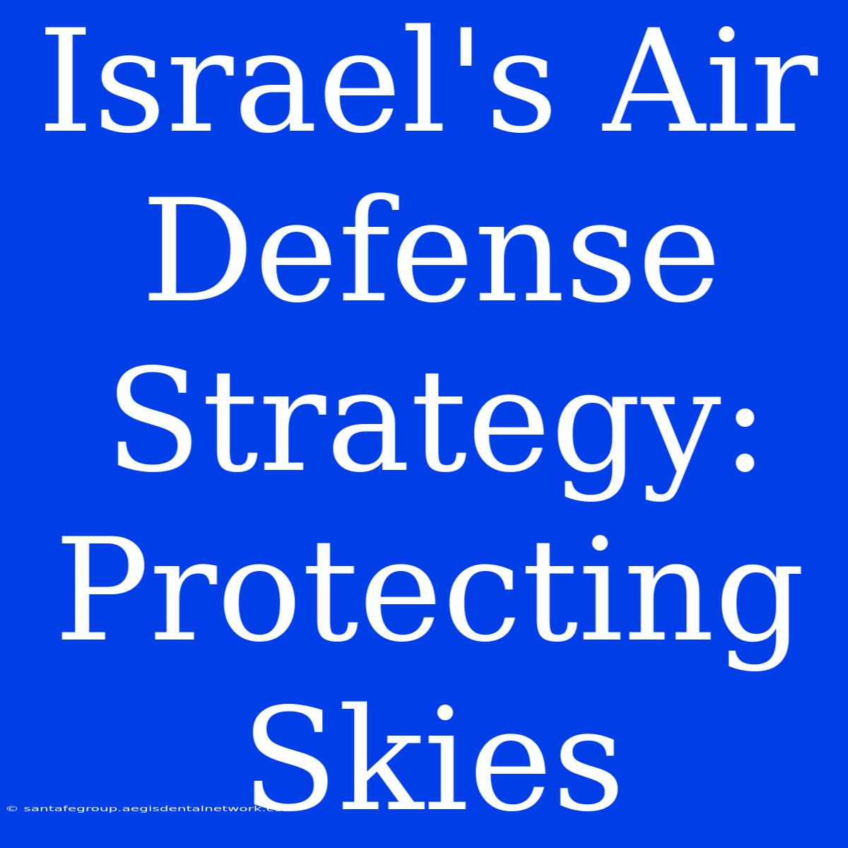 Israel's Air Defense Strategy: Protecting Skies