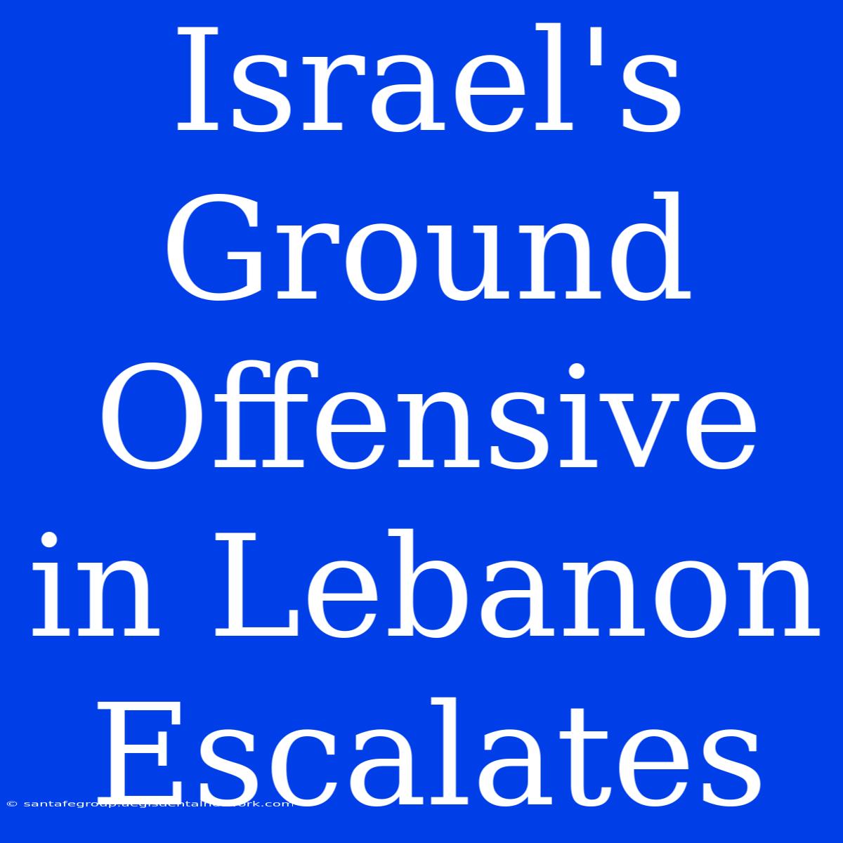 Israel's Ground Offensive In Lebanon Escalates