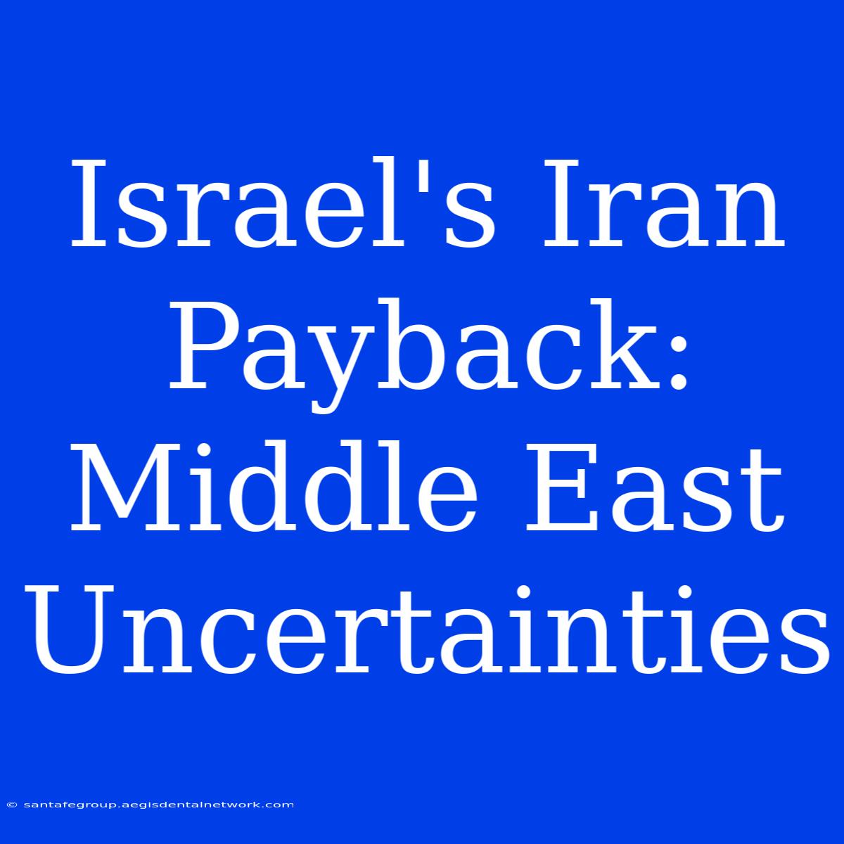 Israel's Iran Payback: Middle East Uncertainties