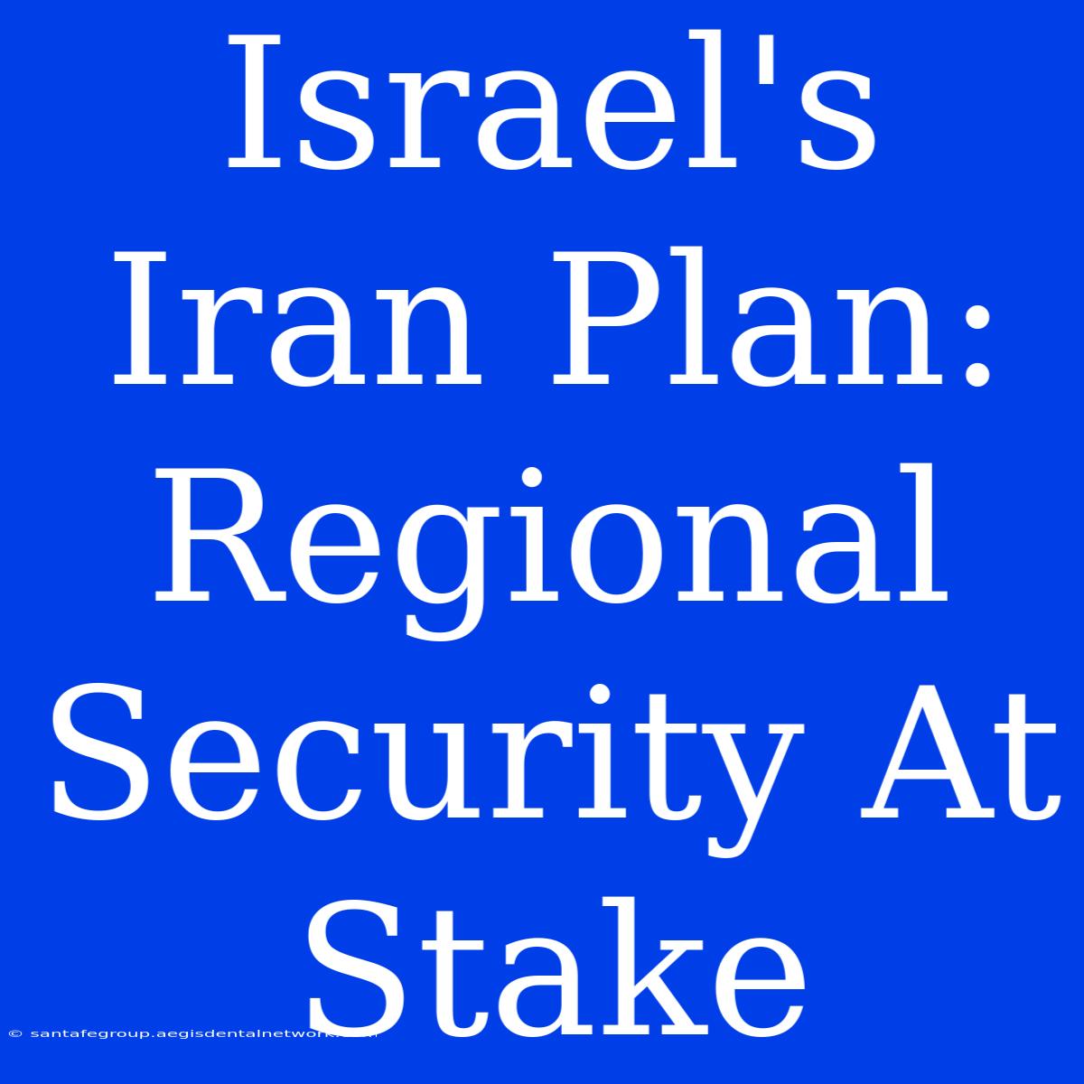 Israel's Iran Plan: Regional Security At Stake