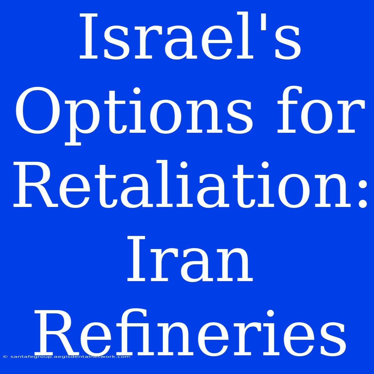 Israel's Options For Retaliation: Iran Refineries